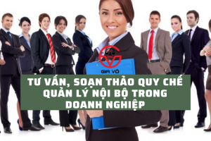 Tư vấn, soạn thảo quy chế quản lý nội bộ trong doanh nghiệp