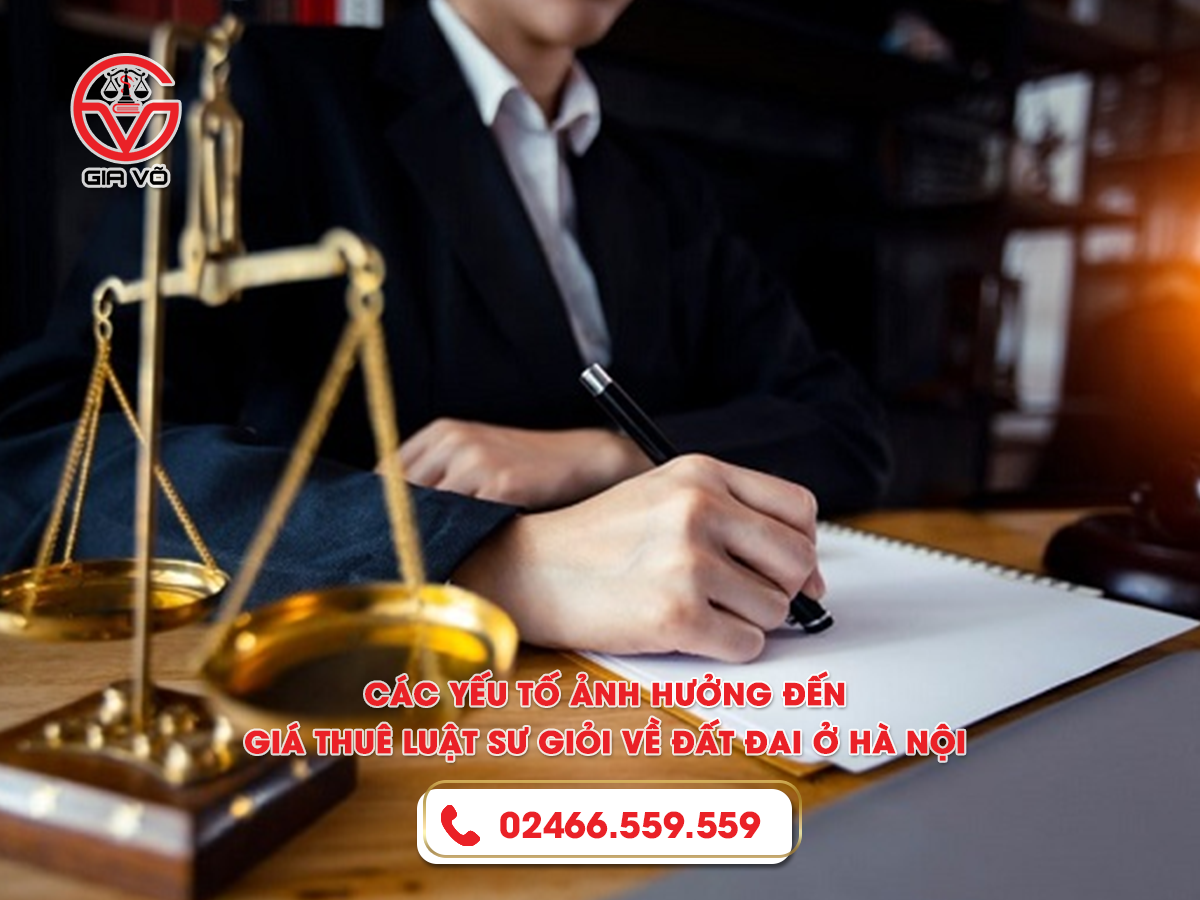 Các yếu tố ảnh hưởng đến giá thuê luật sư giỏi về đất đai ở Hà Nội Các yếu tố ảnh hưởng đến giá thuê luật sư giỏi về đất đai ở Hà Nội