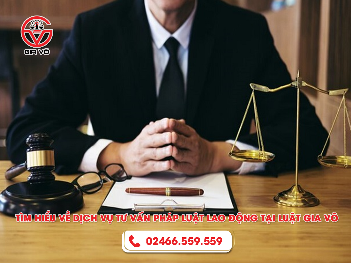 Tìm hiểu về dịch vụ tư vấn pháp luật lao động tại Luật Gia Võ Tìm hiểu về dịch vụ tư vấn pháp luật lao động tại Luật Gia Võ