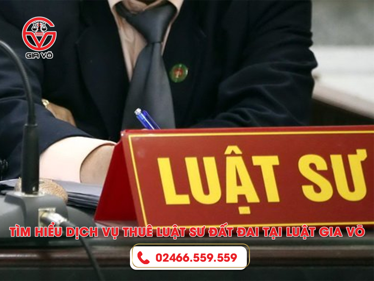 Tìm hiểu dịch vụ thuê luật sư đất đai tại Luật Gia Võ Tìm hiểu dịch vụ thuê luật sư đất đai tại Luật Gia Võ
