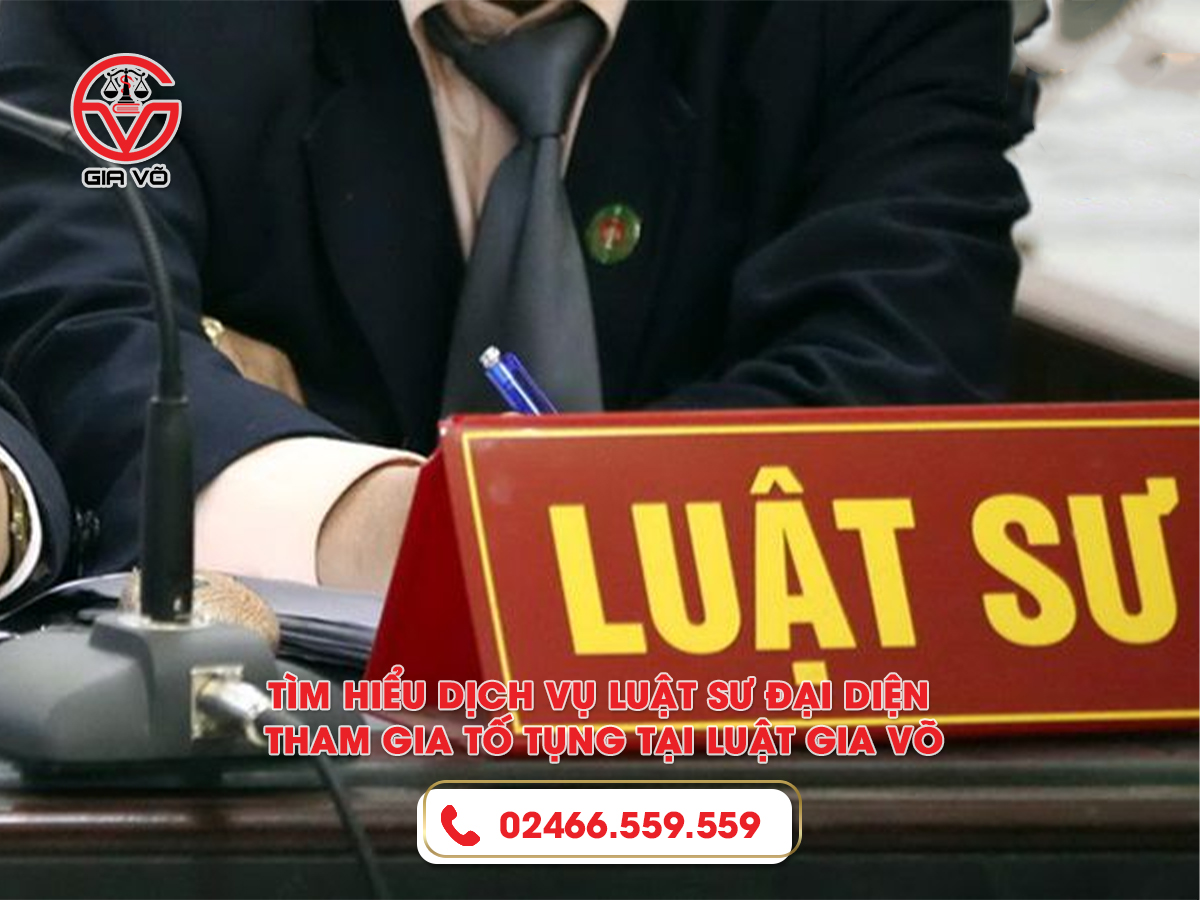 Tìm hiểu dịch vụ luật sư đại diện tham gia tố tụng tại Luật Gia Võ Tìm hiểu dịch vụ luật sư đại diện tham gia tố tụng tại Luật Gia Võ