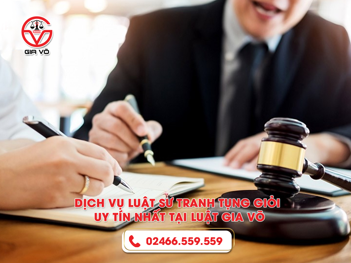 Dịch vụ luật sư tranh tụng giỏi uy tín nhất tại Luật Gia Võ Dịch vụ luật sư tranh tụng giỏi uy tín nhất tại Luật Gia Võ