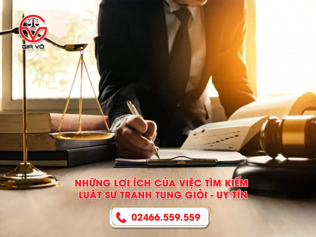 Những lợi ích của việc tìm kiếm luật sư tranh tụng giỏi - uy tín