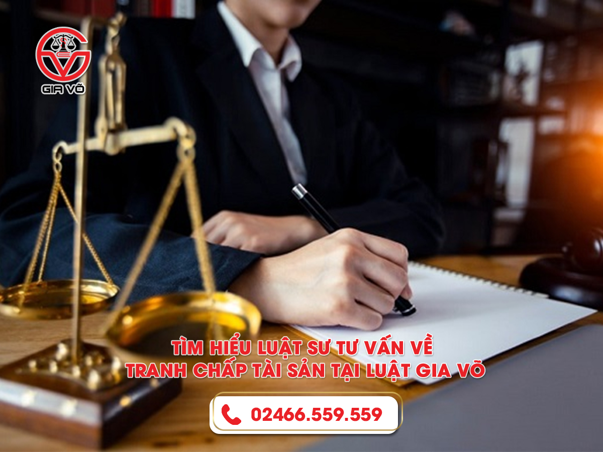 Tìm hiểu luật sư tư vấn về tranh chấp tài sản tại Luật Gia Võ Tìm hiểu luật sư tư vấn về tranh chấp tài sản tại Luật Gia Võ