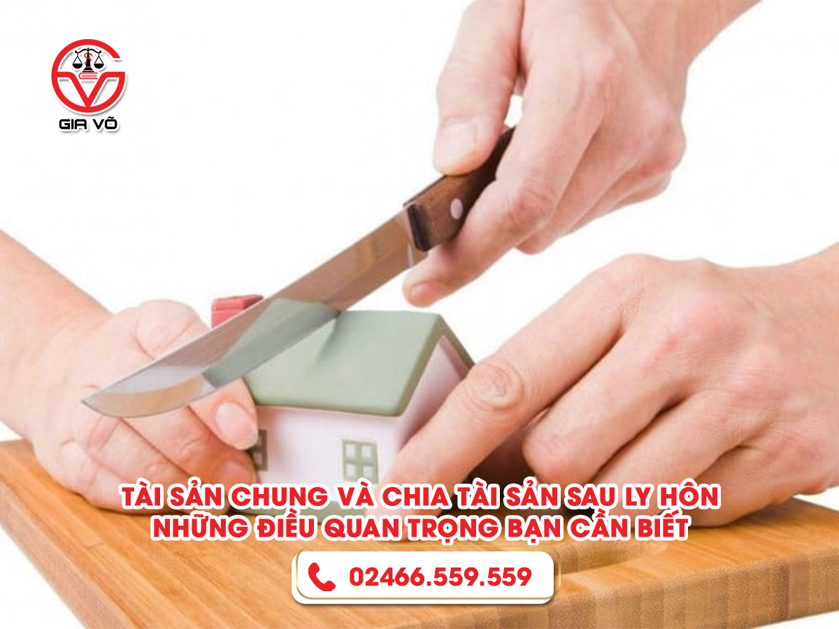 Tài sản chung và chia tài sản sau ly hôn – những điều bạn cần biết